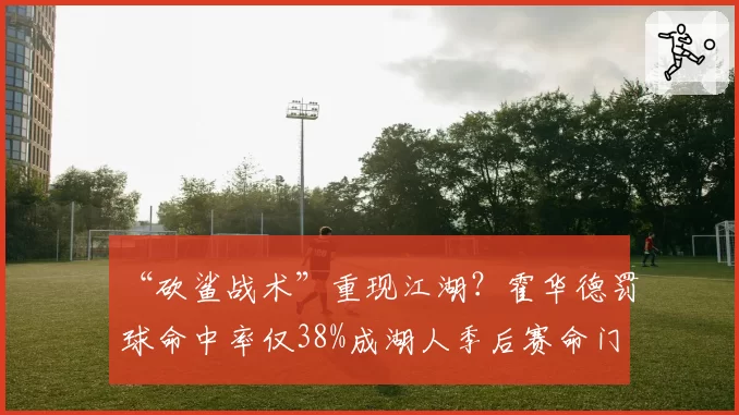 “砍鲨战术”重现江湖？霍华德罚球命中率仅38%成湖人季后赛命门