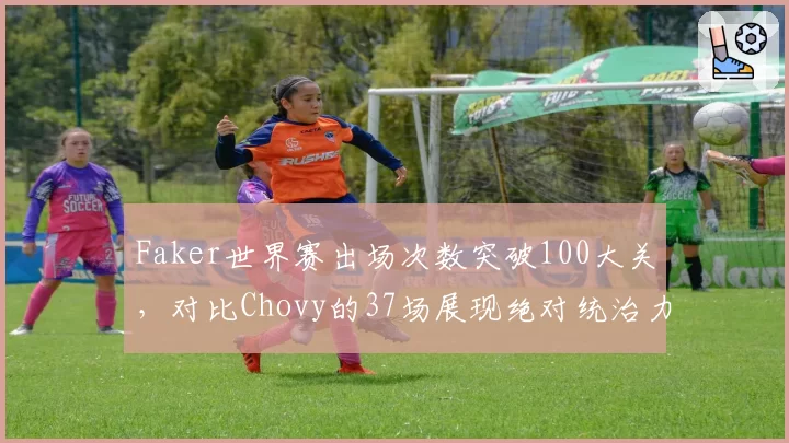 Faker世界赛出场次数突破100大关，对比Chovy的37场展现绝对统治力